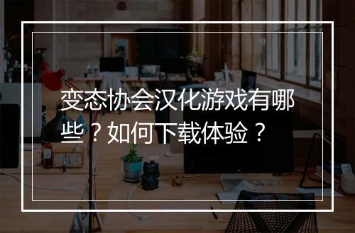 变态协会汉化游戏有哪些?如何下载体验?