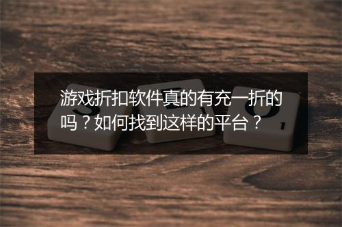 游戏折扣软件真的有充一折的吗?如何找到这样的平台?