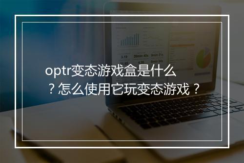optr变态游戏盒是什么?怎么使用它玩变态游戏?