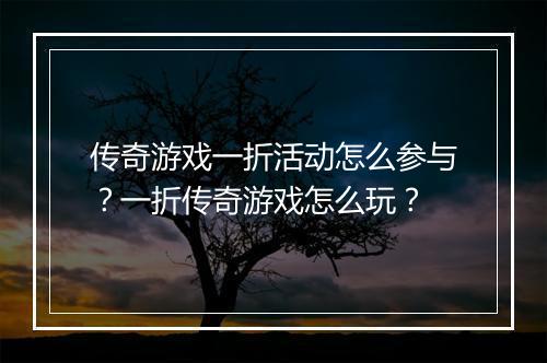 传奇游戏一折活动怎么参与?一折传奇游戏怎么玩?