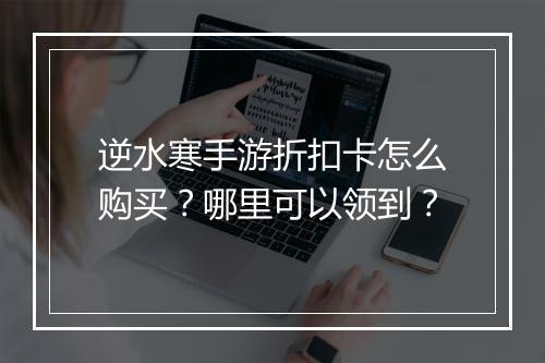 逆水寒手游折扣卡怎么购买?哪里可以领到?