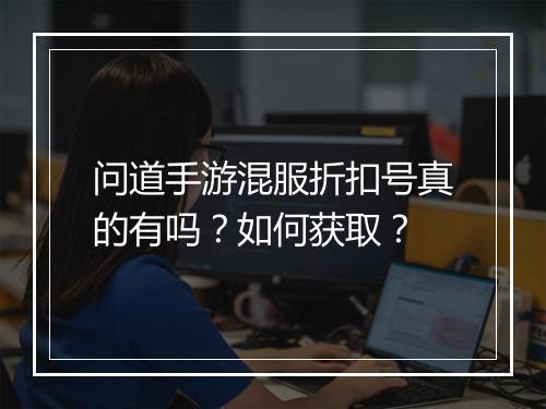 问道手游混服折扣号真的有吗?如何获取?