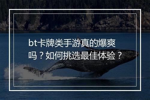 bt卡牌类手游真的爆爽吗?如何挑选最佳体验?