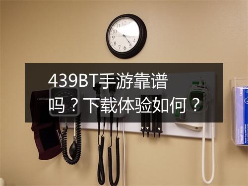 439BT手游靠谱吗?下载体验如何?