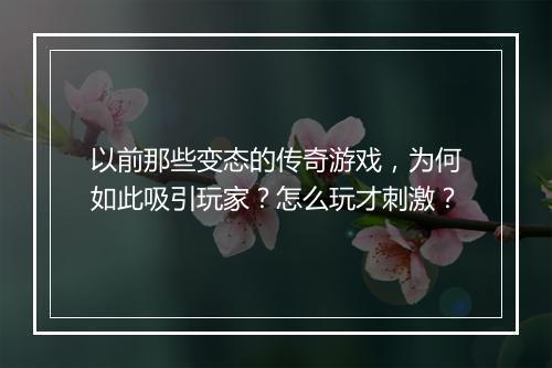 以前那些变态的传奇游戏,为何如此吸引玩家?怎么玩才刺激?