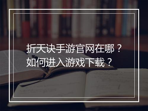 折天诀手游官网在哪?如何进入游戏下载?
