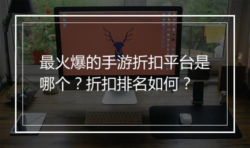 最火爆的手游折扣平台是哪个?折扣排名如何?