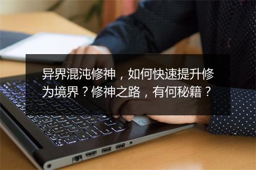 异界混沌修神,如何快速提升修为境界?修神之路,有何秘籍?