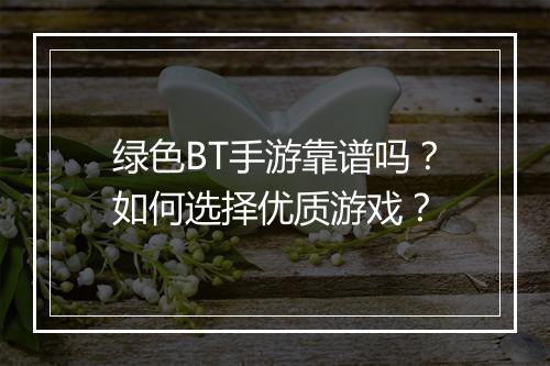 绿色BT手游靠谱吗?如何选择优质游戏?