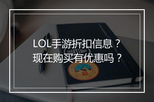 LOL手游折扣信息?现在购买有优惠吗?