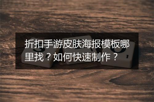 折扣手游皮肤海报模板哪里找?如何快速制作?