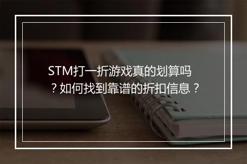 STM打一折游戏真的划算吗?如何找到靠谱的折扣信息?