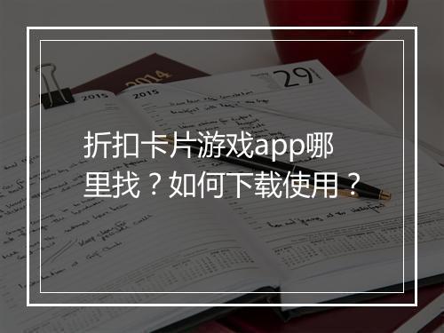 折扣卡片游戏app哪里找?如何下载使用?