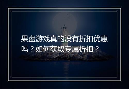 果盘游戏真的没有折扣优惠吗?如何获取专属折扣?