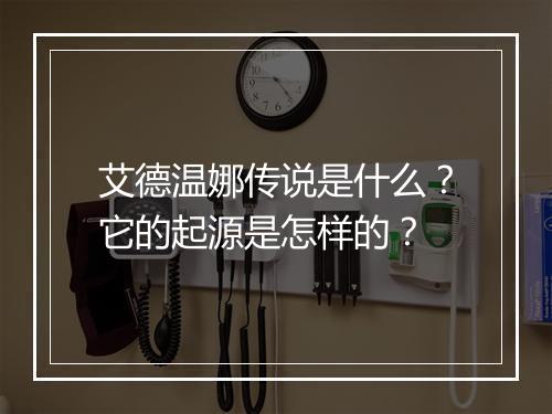 艾德温娜传说是什么?它的起源是怎样的?