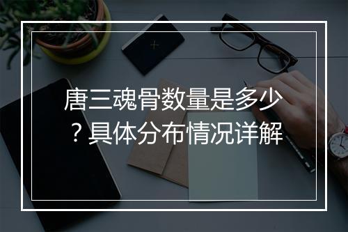 唐三魂骨数量是多少？具体分布情况详解