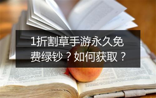 1折割草手游永久免费绿钞?如何获取?