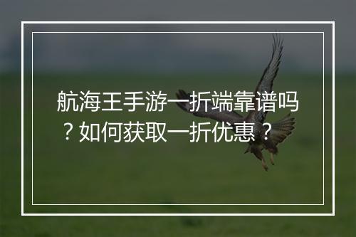 航海王手游一折端靠谱吗？如何获取一折优惠？