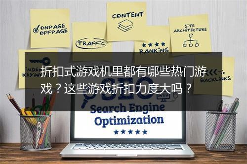 折扣式游戏机里都有哪些热门游戏?这些游戏折扣力度大吗?