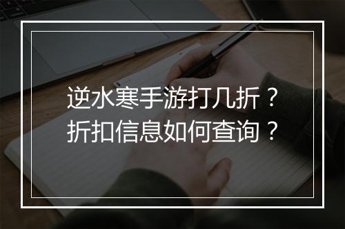 逆水寒手游打几折?折扣信息如何查询?