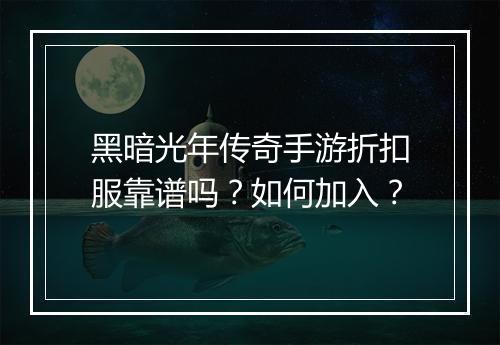 黑暗光年传奇手游折扣服靠谱吗?如何加入?