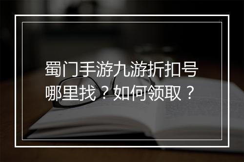 蜀门手游九游折扣号哪里找?如何领取?
