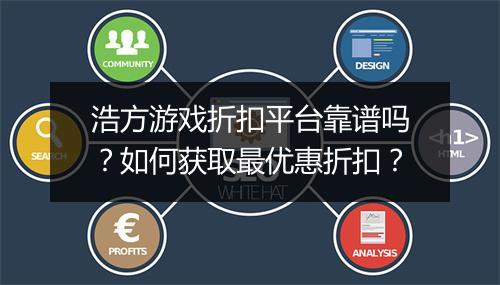 浩方游戏折扣平台靠谱吗?如何获取最优惠折扣?