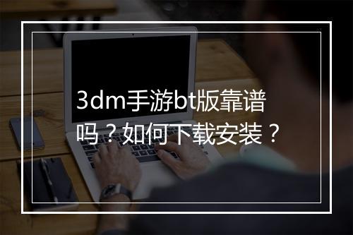 3dm手游bt版靠谱吗?如何下载安装?