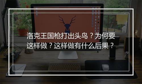 洛克王国枪打出头鸟?为何要这样做?这样做有什么后果?