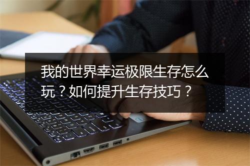 我的世界幸运极限生存怎么玩?如何提升生存技巧?