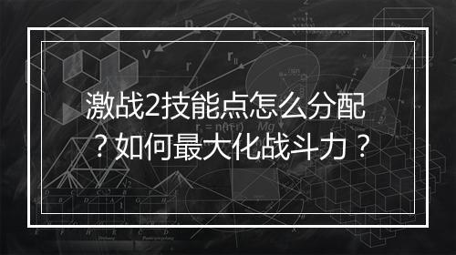 激战2技能点怎么分配?如何最大化战斗力?