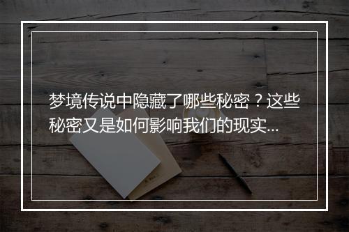 梦境传说中隐藏了哪些秘密?这些秘密又是如何影响我们的现实生活?