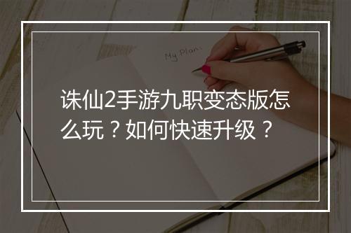 诛仙2手游九职变态版怎么玩?如何快速升级?