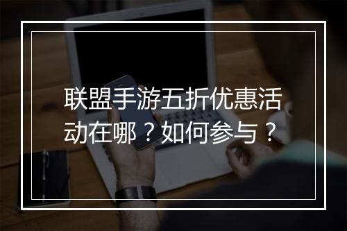 联盟手游五折优惠活动在哪？如何参与？
