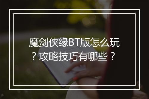 魔剑侠缘BT版怎么玩？攻略技巧有哪些？