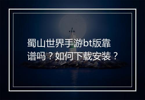 蜀山世界手游bt版靠谱吗?如何下载安装?