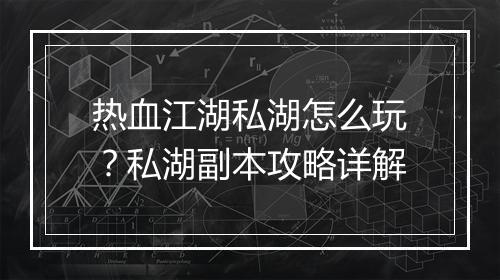 热血江湖私湖怎么玩?私湖副本攻略详解