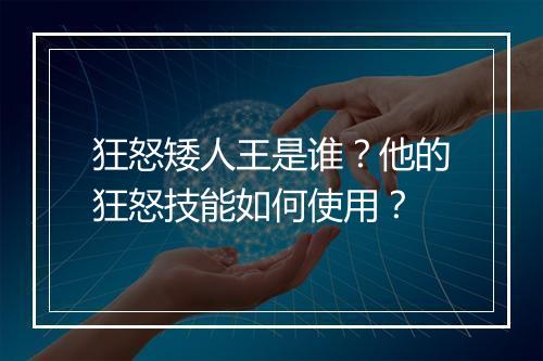 狂怒矮人王是谁？他的狂怒技能如何使用？