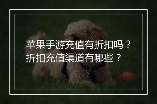 苹果手游充值有折扣吗?折扣充值渠道有哪些?