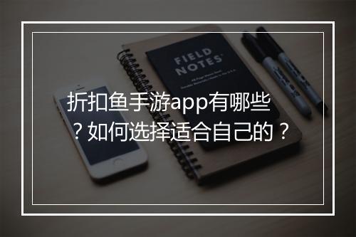 折扣鱼手游app有哪些?如何选择适合自己的?