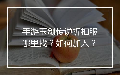 手游玉剑传说折扣服哪里找?如何加入?