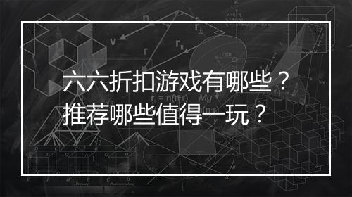 六六折扣游戏有哪些?推荐哪些值得一玩?