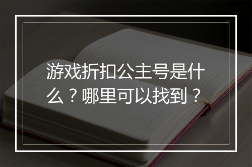 游戏折扣公主号是什么?哪里可以找到?