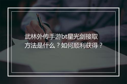 武林外传手游bt星光剑接取方法是什么?如何顺利获得?