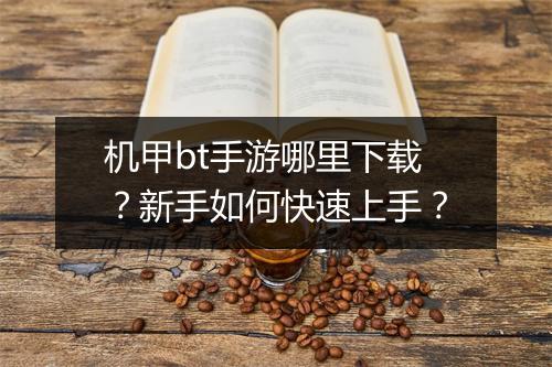 机甲bt手游哪里下载？新手如何快速上手？