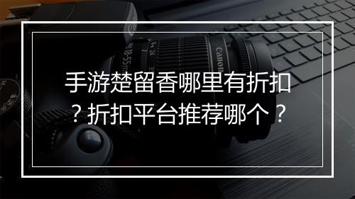 手游楚留香哪里有折扣?折扣平台推荐哪个?