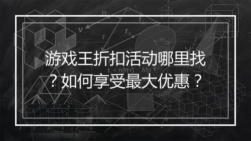游戏王折扣活动哪里找？如何享受最大优惠？