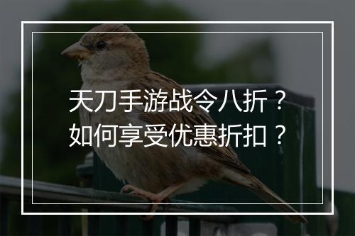 天刀手游战令八折？如何享受优惠折扣？