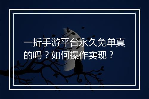 一折手游平台永久免单真的吗?如何操作实现?