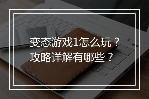 变态游戏1怎么玩?攻略详解有哪些?
